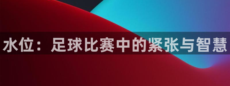 水位：足球比赛中的紧张与智慧