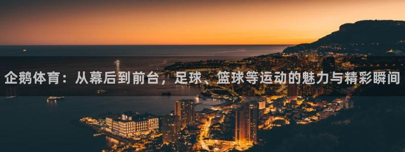 斗球在线直播观看nba：企鹅体育：从幕后到前台，足球、篮球等运动的魅力与精彩瞬间