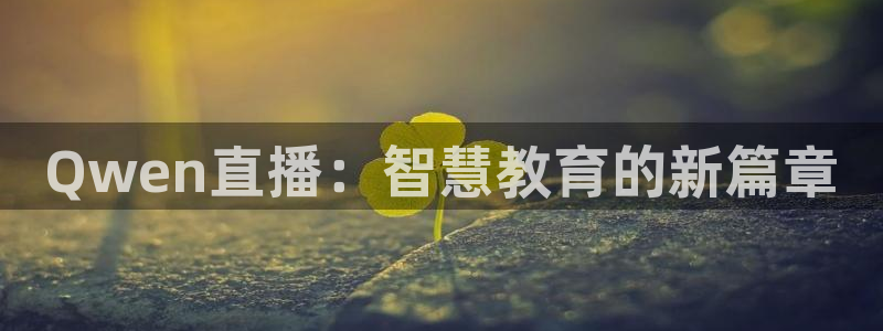 斗球nba直播app下载：Qwen直播：智慧教育的新篇章