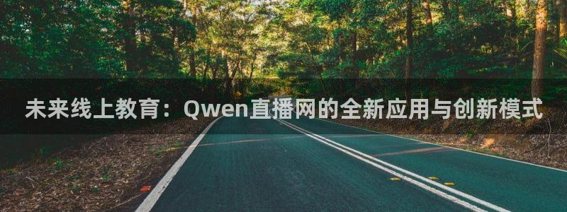 斗球直播下载安卓：未来线上教育：Qwen直播网的全新应用与创新模式